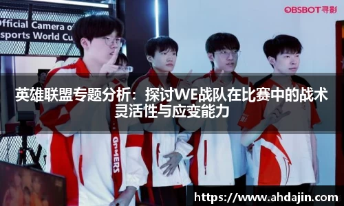 英雄联盟专题分析：探讨WE战队在比赛中的战术灵活性与应变能力