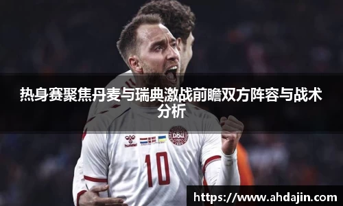 热身赛聚焦丹麦与瑞典激战前瞻双方阵容与战术分析